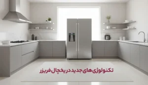 تکنولوژی‌های جدید در یخچال فریزر